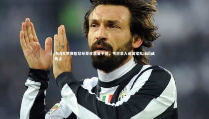 【金年会官方网站】卡纳瓦罗赛后怒斥草皮质量不佳，韦世豪入选国家队缘由成焦点